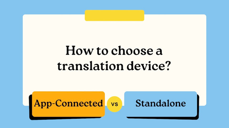 How to choose a translation device? App-Connected vs. Standalone Translator Devices
