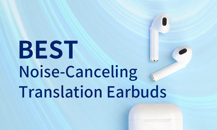 5 Best Noise-Canceling Translation Earbuds