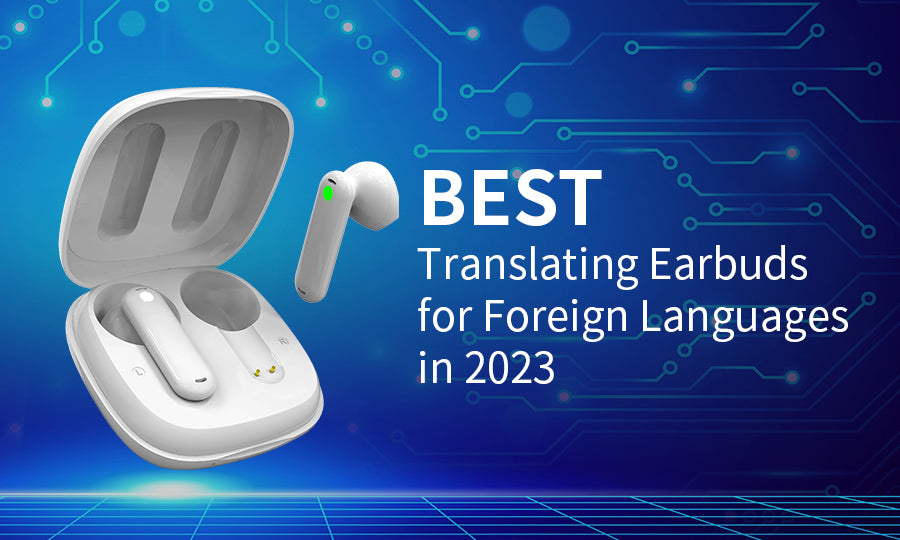 Best Translating Earbuds for Foreign Languages in 2023