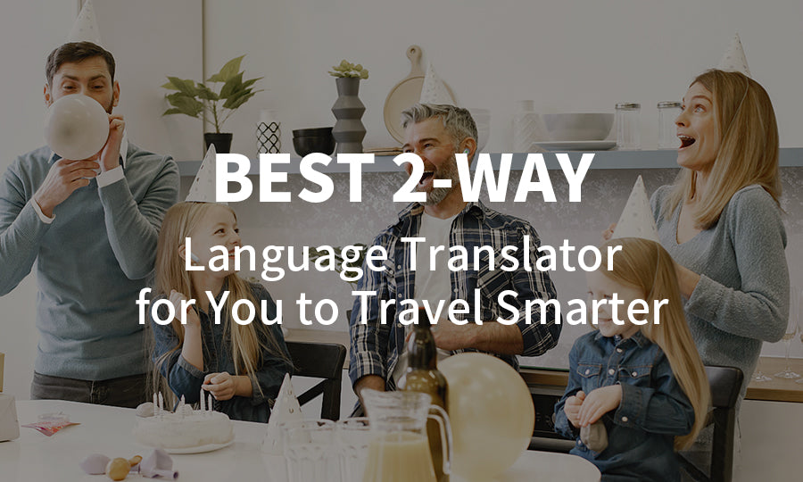 Best 2-Way Language Translator for You to Travel Smarter