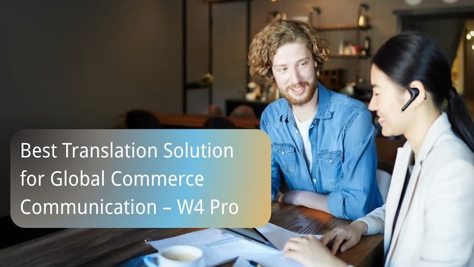 Best Translation Solution for Global Commerce Communication – W4 Pro