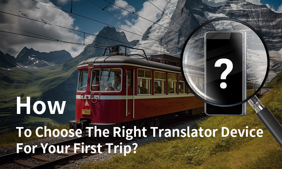 How To Choose The Right Translator Device For Your First Trip