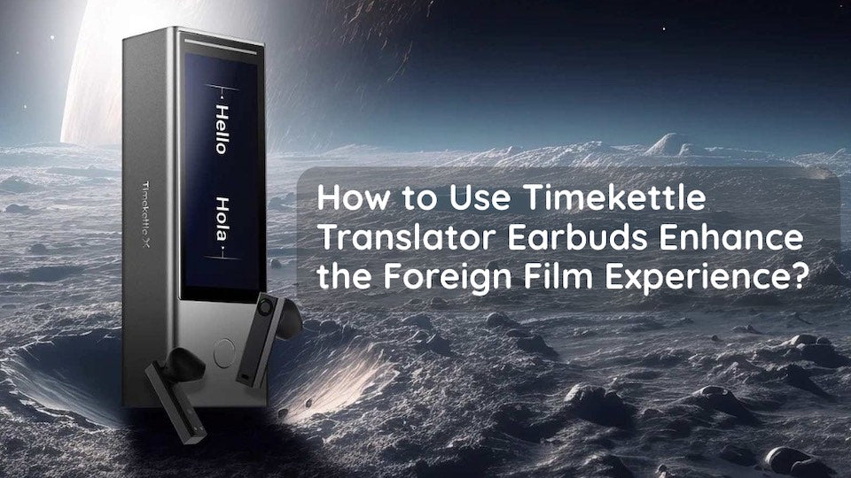 How to Use Timekettle Translator Earbuds Enhance the Foreign Film Experience?