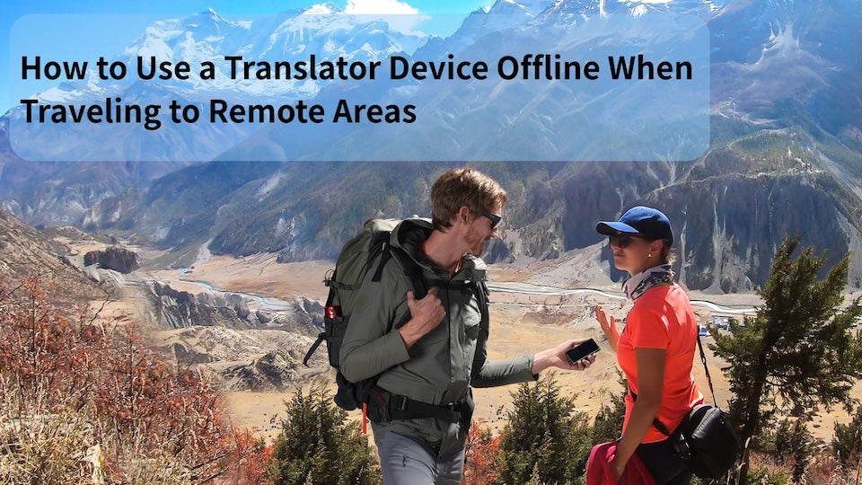 How to Use a Translator Device Offline When Traveling to Remote Areas
