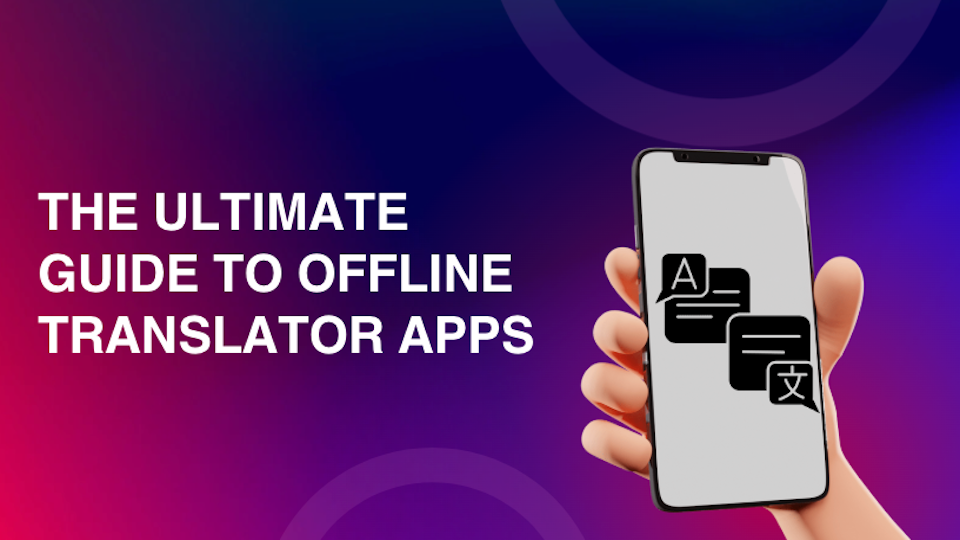 The Ultimate Guide to Offline Translator Apps: Best for Android, iOS & Desktop (2025/2026)