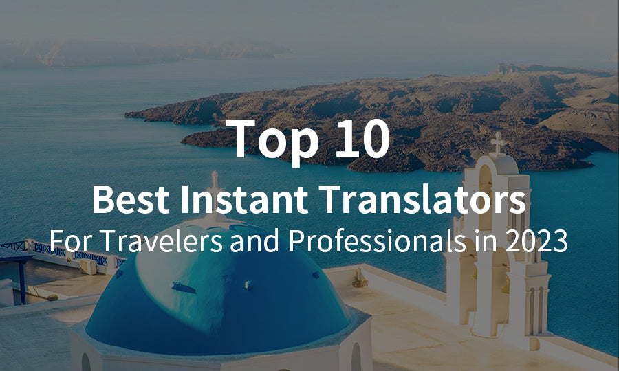 Top 10 Best Instant Translators for Travelers and Professionals in 2023