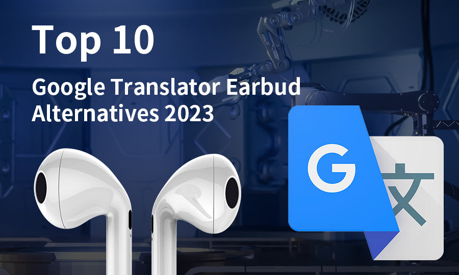 Top 10 Google Translator Earbud Alternatives 2023
