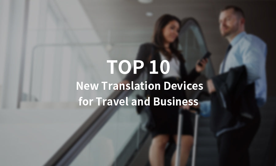 Top 10 New Translation Devices for Travel and Business in 2023